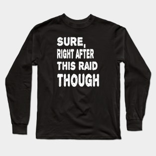 Sure, Right After This Raid Funny Gift For Gamers Long Sleeve T-Shirt